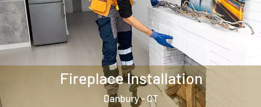  Fireplace Installation Danbury - CT