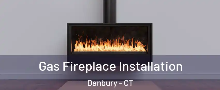  Gas Fireplace Installation Danbury - CT