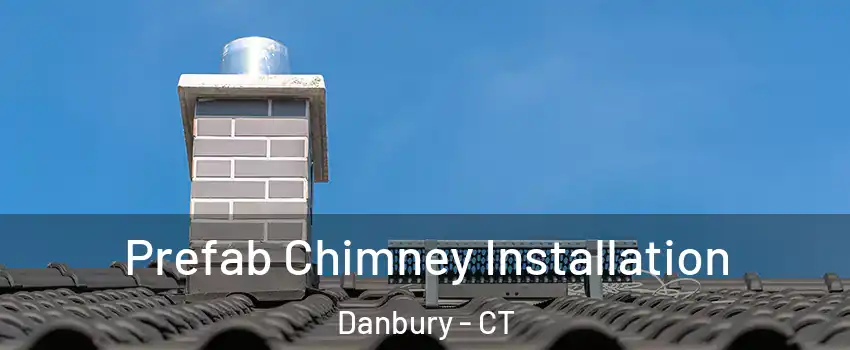  Prefab Chimney Installation Danbury - CT