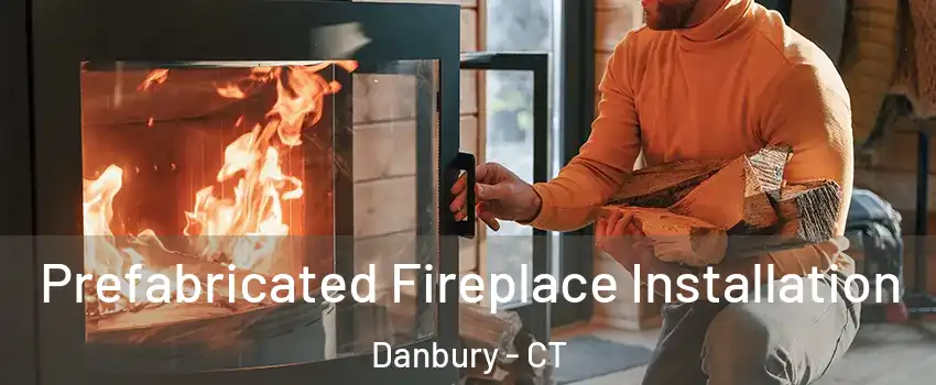 Prefabricated Fireplace Installation Danbury - CT