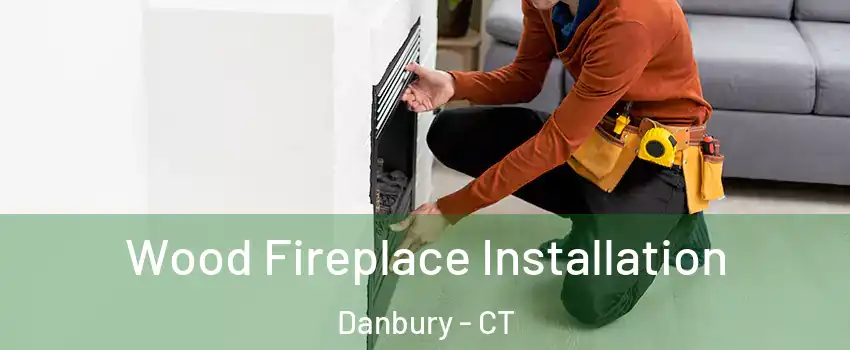  Wood Fireplace Installation Danbury - CT